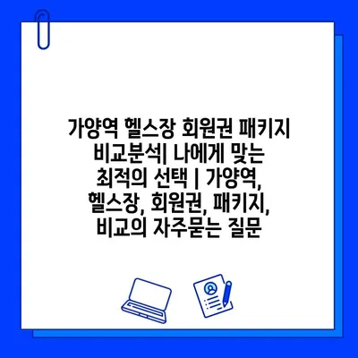 가양역 헬스장 회원권 패키지 비교분석| 나에게 맞는 최적의 선택 | 가양역, 헬스장, 회원권, 패키지, 비교