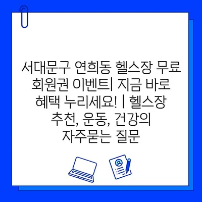 서대문구 연희동 헬스장 무료 회원권 이벤트| 지금 바로 혜택 누리세요! | 헬스장 추천, 운동, 건강