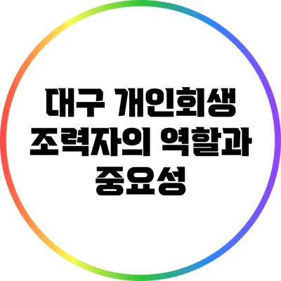 대구 개인회생: 조력자의 역할과 중요성