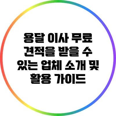 용달 이사 무료 견적을 받을 수 있는 업체 소개 및 활용 가이드