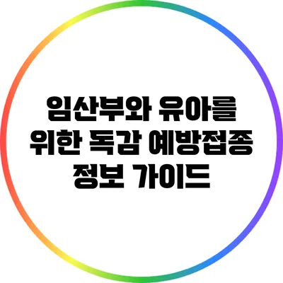 임산부와 유아를 위한 독감 예방접종 정보 가이드