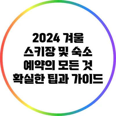 2024 겨울 스키장 및 숙소 예약의 모든 것: 확실한 팁과 가이드