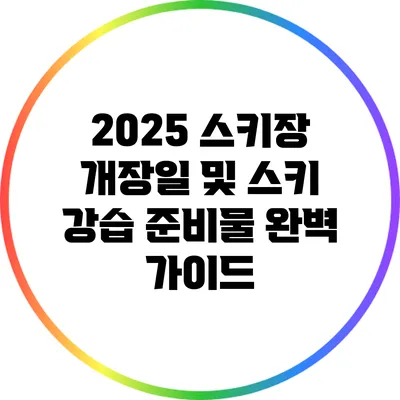 2025 스키장 개장일 및 스키 강습 준비물 완벽 가이드