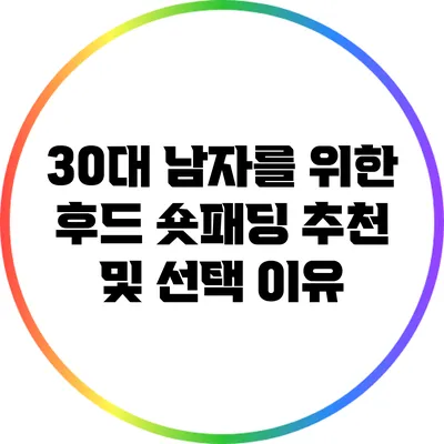 30대 남자를 위한 후드 숏패딩 추천 및 선택 이유