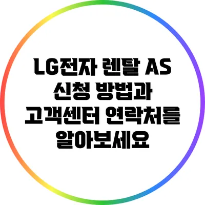 LG전자 렌탈 A/S 신청 방법과 고객센터 연락처를 알아보세요