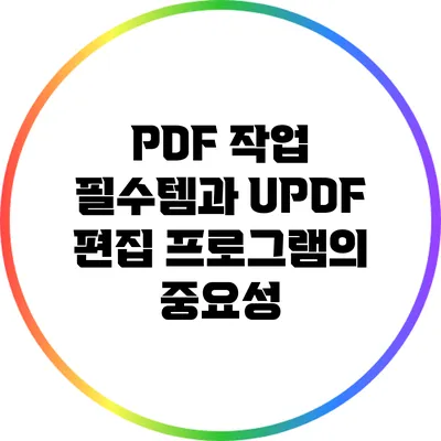 PDF 작업 필수템과 UPDF 편집 프로그램의 중요성