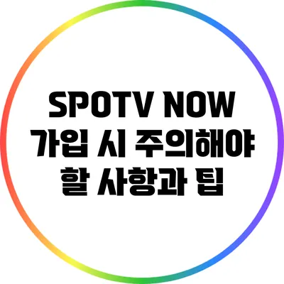 SPOTV NOW 가입 시 주의해야 할 사항과 팁