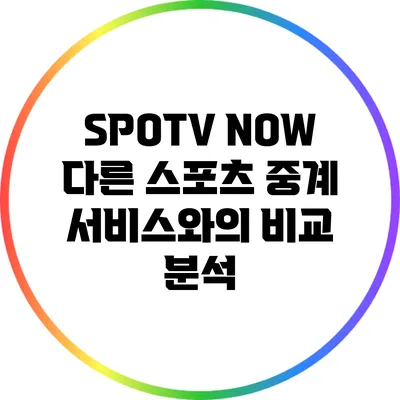 SPOTV NOW: 다른 스포츠 중계 서비스와의 비교 분석