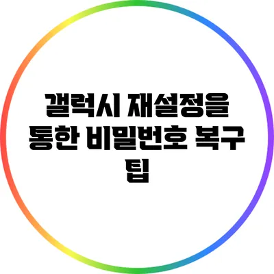 갤럭시 재설정을 통한 비밀번호 복구 팁
