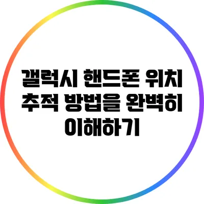 갤럭시 핸드폰 위치 추적 방법을 완벽히 이해하기