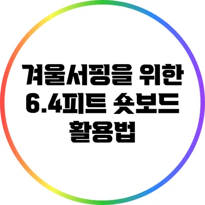 겨울서핑을 위한 6.4피트 숏보드 활용법