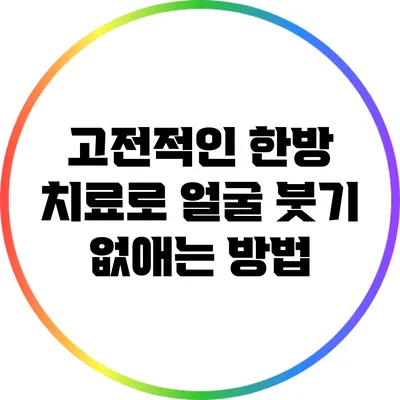 고전적인 한방 치료로 얼굴 붓기 없애는 방법