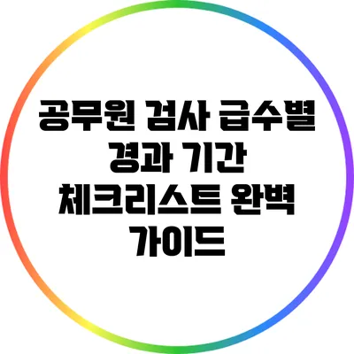공무원 검사 급수별 경과 기간 체크리스트 완벽 가이드