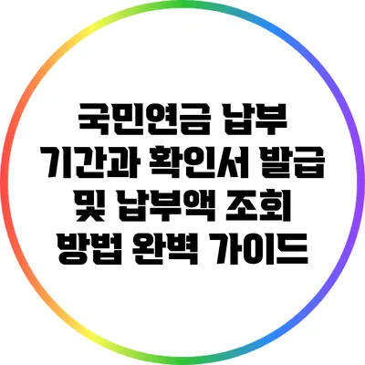 국민연금 납부 기간과 확인서 발급 및 납부액 조회 방법 완벽 가이드