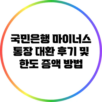 국민은행 마이너스 통장 대환 후기 및 한도 증액 방법