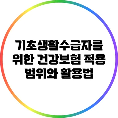 기초생활수급자를 위한 건강보험 적용 범위와 활용법