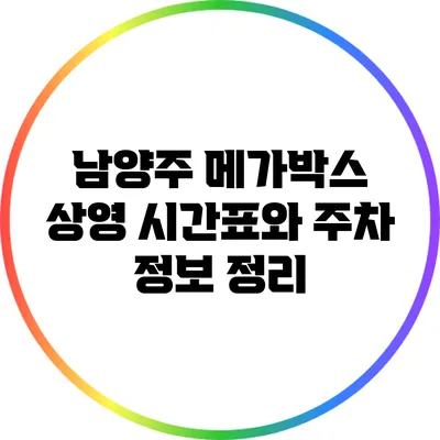 남양주 메가박스: 상영 시간표와 주차 정보 정리