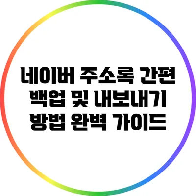 네이버 주소록 간편 백업 및 내보내기 방법 완벽 가이드