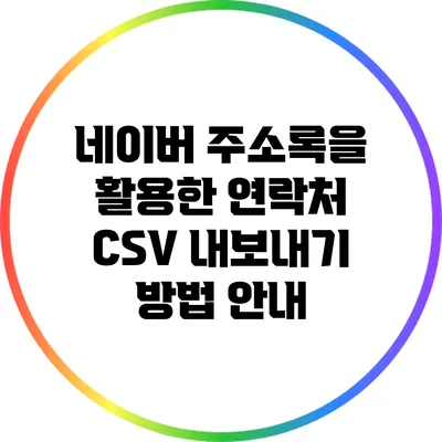 네이버 주소록을 활용한 연락처 CSV 내보내기 방법 안내