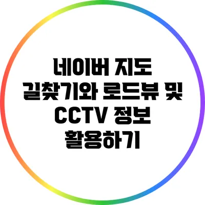 네이버 지도 길찾기와 로드뷰 및 CCTV 정보 활용하기