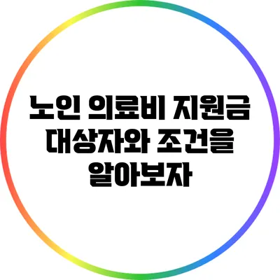 노인 의료비 지원금: 대상자와 조건을 알아보자