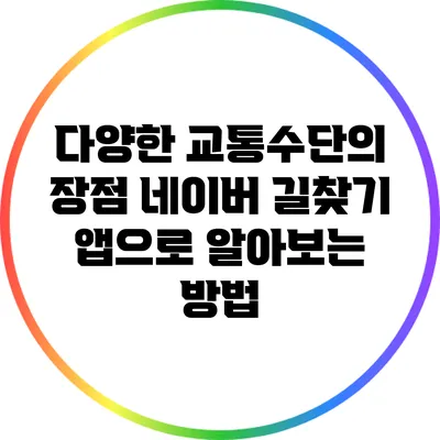 다양한 교통수단의 장점: 네이버 길찾기 앱으로 알아보는 방법