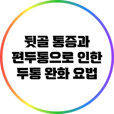 뒷골 통증과 편두통으로 인한 두통 완화 요법