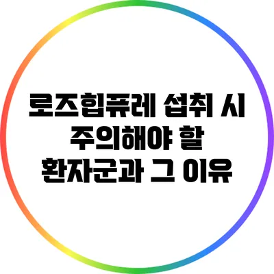 로즈힙퓨레 섭취 시 주의해야 할 환자군과 그 이유