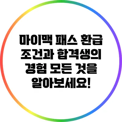 마이맥 패스 환급 조건과 합격생의 경험: 모든 것을 알아보세요!