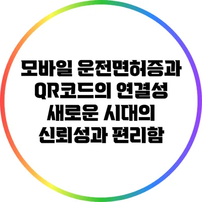 모바일 운전면허증과 QR코드의 연결성: 새로운 시대의 신뢰성과 편리함