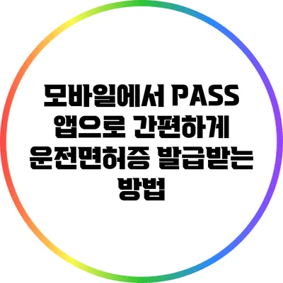 모바일에서 PASS 앱으로 간편하게 운전면허증 발급받는 방법