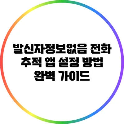 발신자정보없음 전화 추적 앱 설정 방법 완벽 가이드