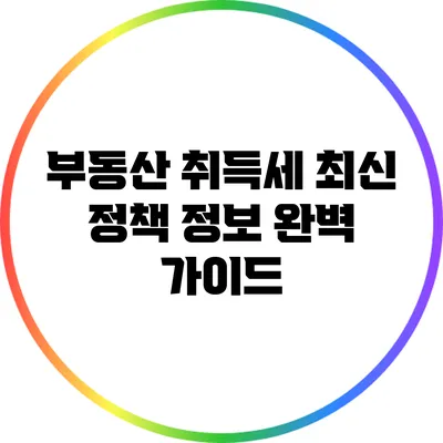 부동산 취득세 최신 정책 정보 완벽 가이드