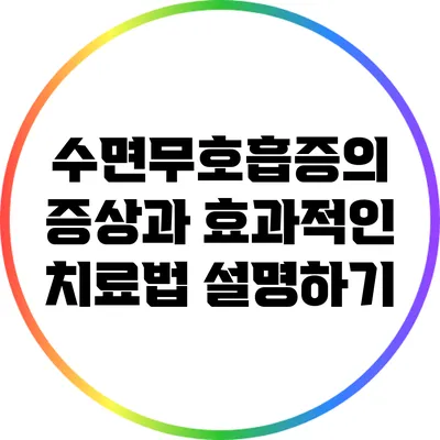 수면무호흡증의 증상과 효과적인 치료법 설명하기