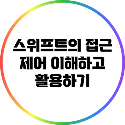 스위프트의 접근 제어: 이해하고 활용하기