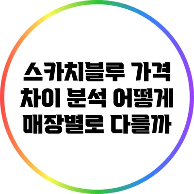 스카치블루 가격 차이 분석: 어떻게 매장별로 다를까?