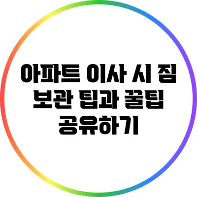 아파트 이사 시 짐 보관 팁과 꿀팁 공유하기