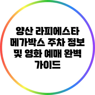 양산 라피에스타 메가박스 주차 정보 및 영화 예매 완벽 가이드