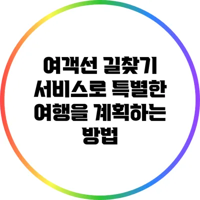 여객선 길찾기 서비스로 특별한 여행을 계획하는 방법