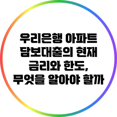 우리은행 아파트 담보대출의 현재 금리와 한도, 무엇을 알아야 할까?