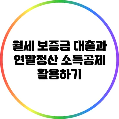월세 보증금 대출과 연말정산 소득공제 활용하기
