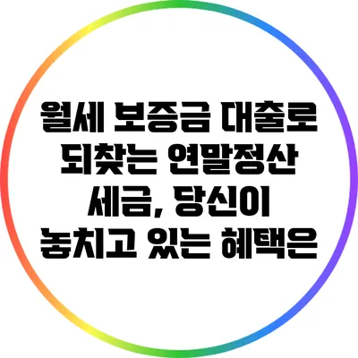 월세 보증금 대출로 되찾는 연말정산 세금, 당신이 놓치고 있는 혜택은?