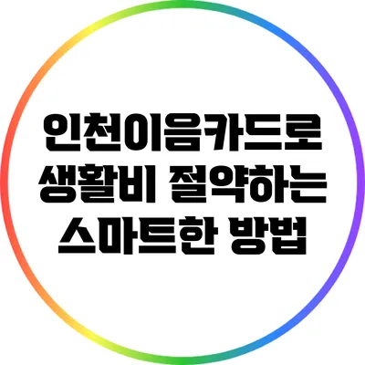 인천이음카드로 생활비 절약하는 스마트한 방법