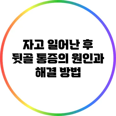 자고 일어난 후 뒷골 통증의 원인과 해결 방법