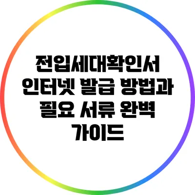 전입세대확인서 인터넷 발급 방법과 필요 서류 완벽 가이드