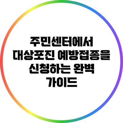 주민센터에서 대상포진 예방접종을 신청하는 완벽 가이드