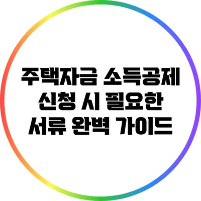주택자금 소득공제 신청 시 필요한 서류 완벽 가이드