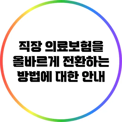 직장 의료보험을 올바르게 전환하는 방법에 대한 안내
