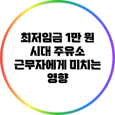 최저임금 1만 원 시대: 주유소 근무자에게 미치는 영향