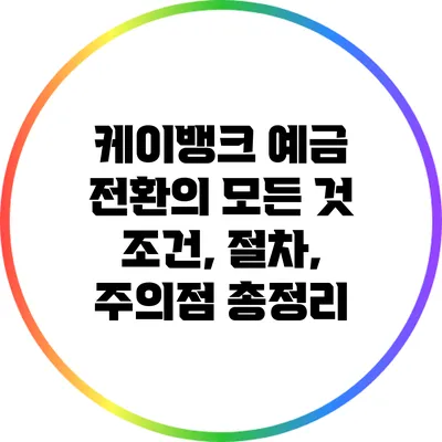 케이뱅크 예금 전환의 모든 것: 조건, 절차, 주의점 총정리